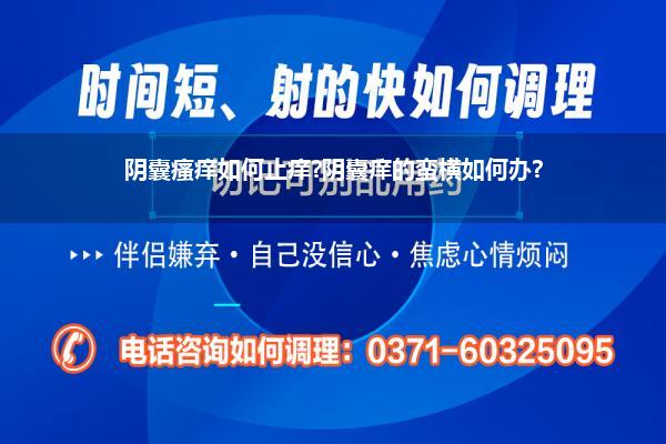 阴囊瘙痒如何止痒?阴囊痒的蛮横如何办?