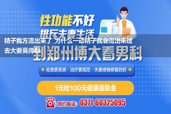 精子我方流出来了_为什么一动精子就会流出来过去大要莫得啊